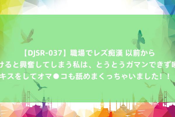 【DJSR-037】職場でレズ痴漢 以前から気になるあの娘を見つけると興奮してしまう私は、とうとうガマンできず唾液まみれでディープキスをしてオマ●コも舐めまくっちゃいました！！ 温存实用小妙招共享，令你重拥雪白无瑕，重返婴儿肌肤